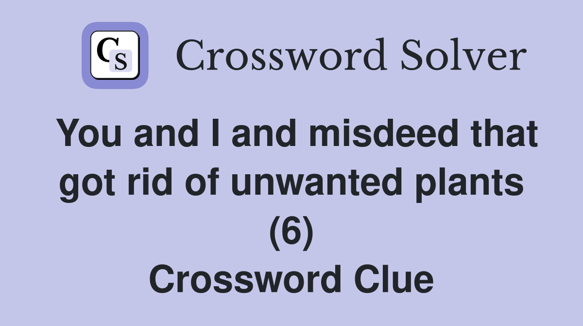 You and I and misdeed that got rid of unwanted plants (6) Crossword